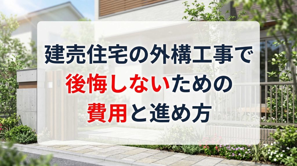 建売住宅の外構工事で後悔しないための費用と進め方